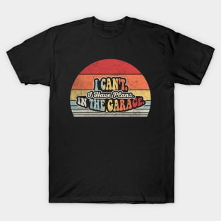 I Can't I Have Plans In The Garage Truck Driver Car Mechanic Diesel Truck Auto Mechanic Gift T-Shirt